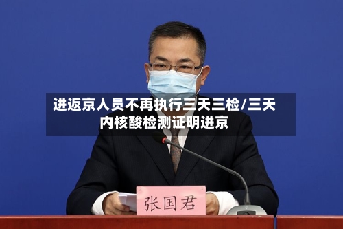 进返京人员不再执行三天三检/三天内核酸检测证明进京