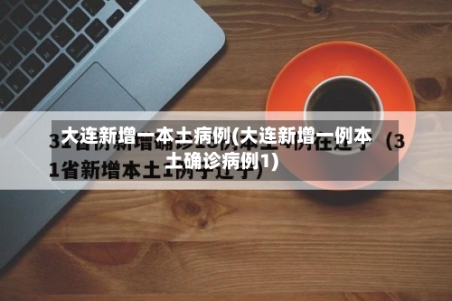 大连新增一本土病例(大连新增一例本土确诊病例1)-第2张图片