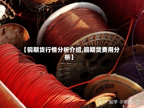 【铜期货行情分析介绍,铜期货费用分析】