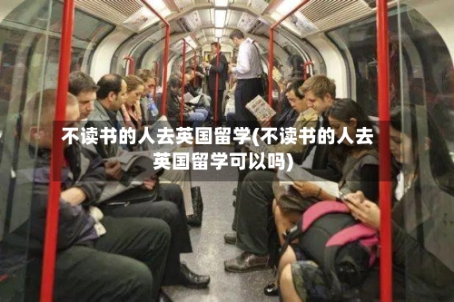 不读书的人去英国留学(不读书的人去英国留学可以吗)-第2张图片