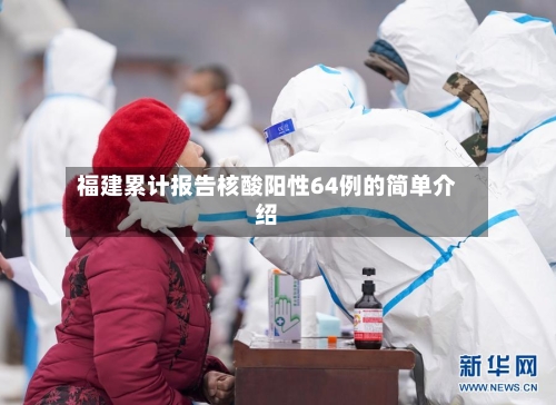 福建累计报告核酸阳性64例的简单介绍-第2张图片