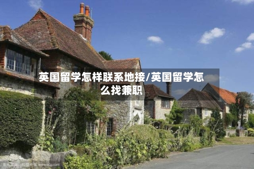 英国留学怎样联系地接/英国留学怎么找兼职