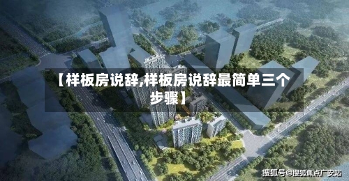 【样板房说辞,样板房说辞最简单三个步骤】-第2张图片