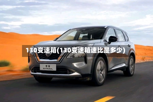 130变速箱(130变速箱速比是多少)-第2张图片