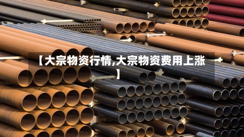 【大宗物资行情,大宗物资费用上涨】-第2张图片