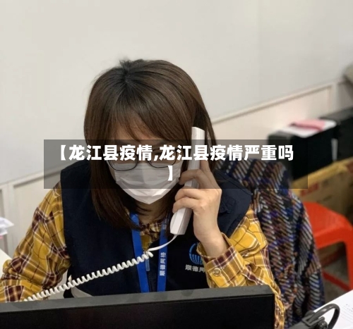 【龙江县疫情,龙江县疫情严重吗】-第2张图片