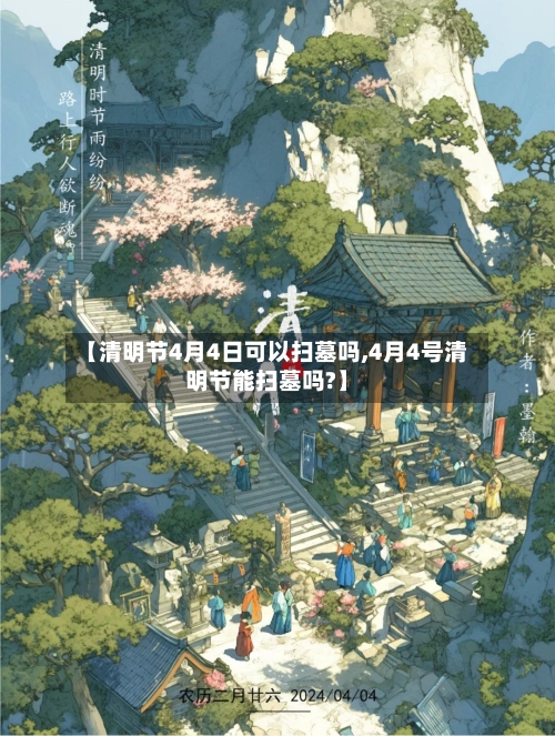 【清明节4月4日可以扫墓吗,4月4号清明节能扫墓吗?】