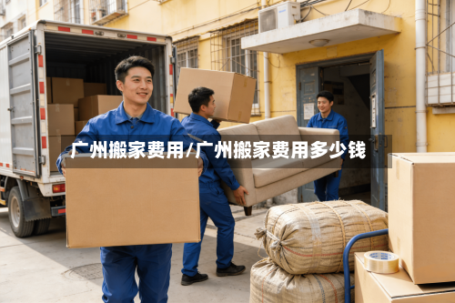 广州搬家费用/广州搬家费用多少钱-第2张图片