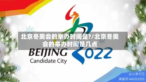 北京冬奥会的举办时间是?/北京冬奥会的举办时间是几点