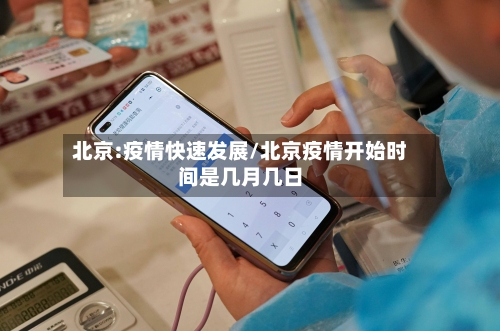 北京:疫情快速发展/北京疫情开始时间是几月几日