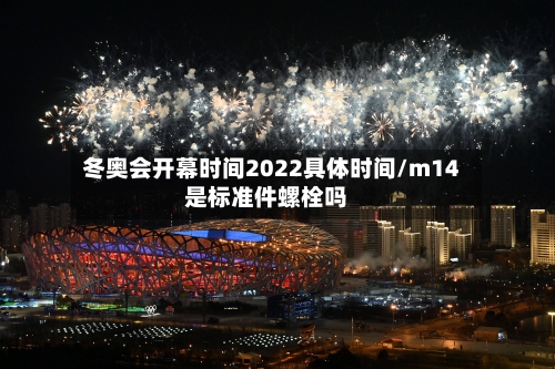 冬奥会开幕时间2022具体时间/m14是标准件螺栓吗-第3张图片