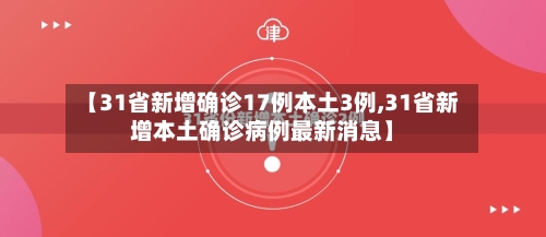 【31省新增确诊17例本土3例,31省新增本土确诊病例最新消息】