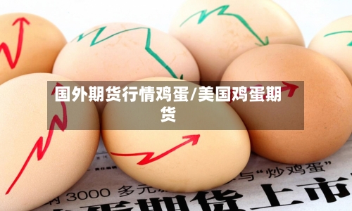 国外期货行情鸡蛋/美国鸡蛋期货-第2张图片