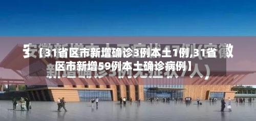 【31省区市新增确诊3例本土1例,31省区市新增59例本土确诊病例】
