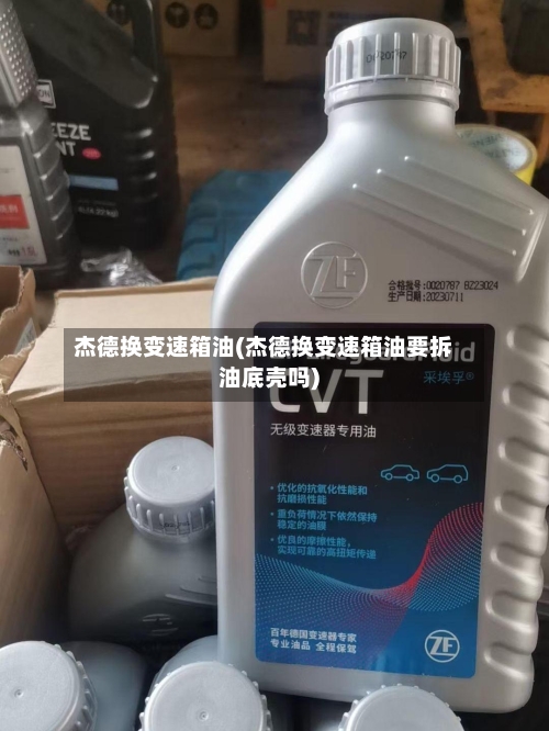 杰德换变速箱油(杰德换变速箱油要拆油底壳吗)-第2张图片