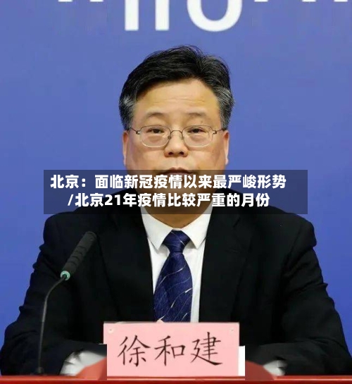 北京:面临新冠疫情以来最严峻形势/北京21年疫情比较严重的月份-第2张图片