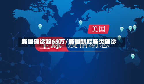 美国确诊超69万/美国新冠肺炎确诊