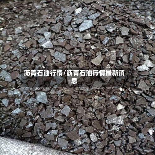 沥青石油行情/沥青石油行情最新消息-第3张图片