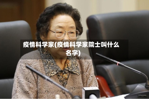 疫情科学家(疫情科学家院士叫什么名字)