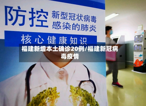 福建新增本土确诊20例/福建新冠病毒疫情-第3张图片