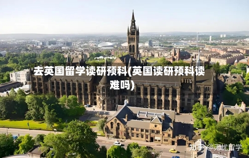 去英国留学读研预科(英国读研预科读难吗)-第3张图片