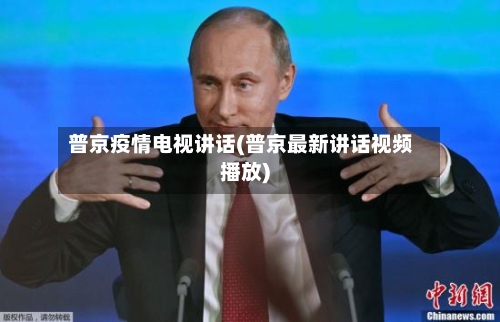 普京疫情电视讲话(普京最新讲话视频播放)