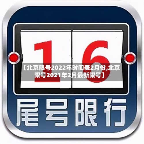 【北京限号2022年时间表2月份,北京限号2021年2月最新限号】-第2张图片