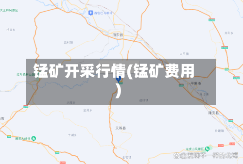 锰矿开采行情(锰矿费用)
