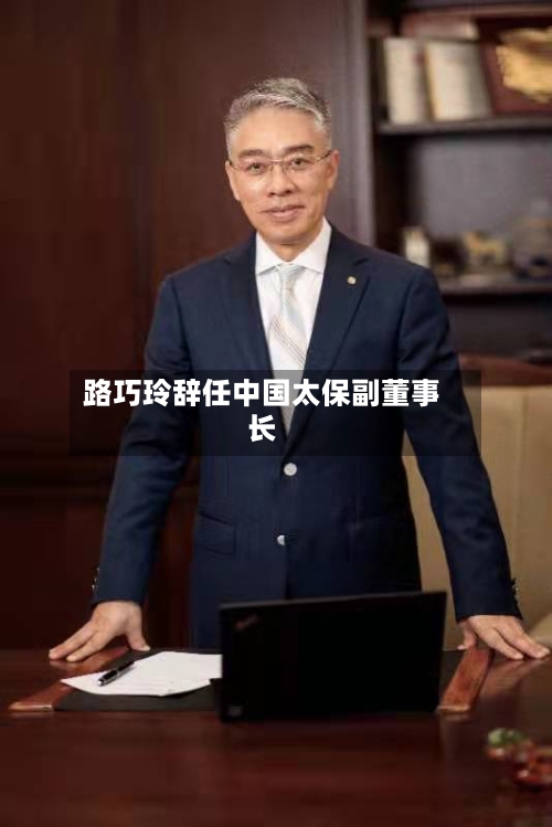 路巧玲辞任中国太保副董事长