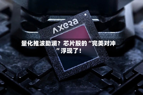 量化推波助澜？芯片股的“完美对冲”浮现了！-第2张图片