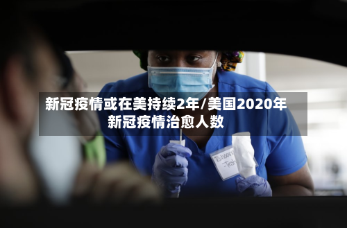 新冠疫情或在美持续2年/美国2020年新冠疫情治愈人数-第3张图片