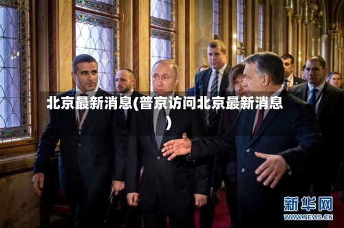 北京最新消息(普京访问北京最新消息)-第3张图片