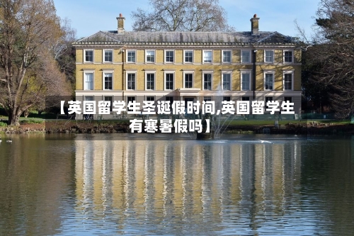 【英国留学生圣诞假时间,英国留学生有寒暑假吗】