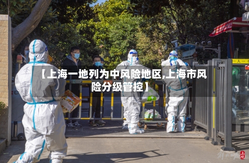 【上海一地列为中风险地区,上海市风险分级管控】-第2张图片