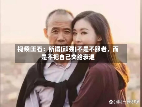 视频|王石：所谓[顽强]不是不服老，而是不把自己交给衰退-第2张图片