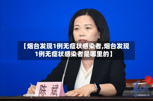 【烟台发现1例无症状感染者,烟台发现1例无症状感染者是哪里的】-第2张图片