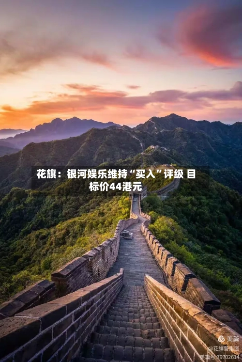 花旗：银河娱乐维持“买入	”评级 目标价44港元-第1张图片