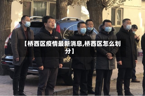 【桥西区疫情最新消息,桥西区怎么划分】-第3张图片