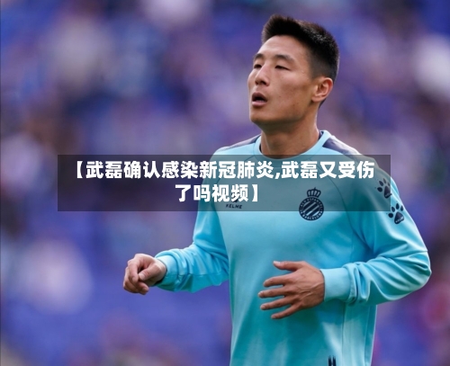 【武磊确认感染新冠肺炎,武磊又受伤了吗视频】