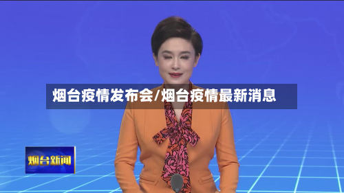 烟台疫情发布会/烟台疫情最新消息-第3张图片