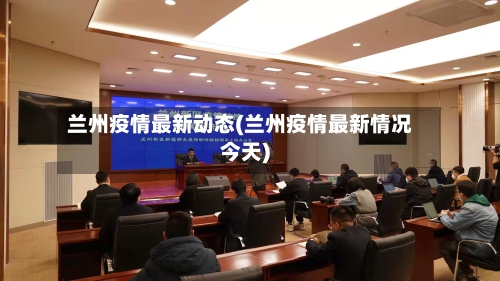 兰州疫情最新动态(兰州疫情最新情况今天)-第2张图片