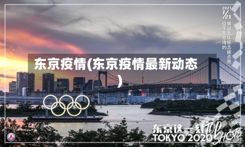 东京疫情(东京疫情最新动态)