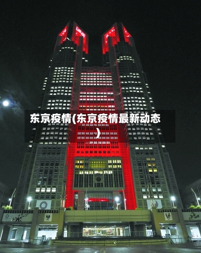 东京疫情(东京疫情最新动态)-第3张图片