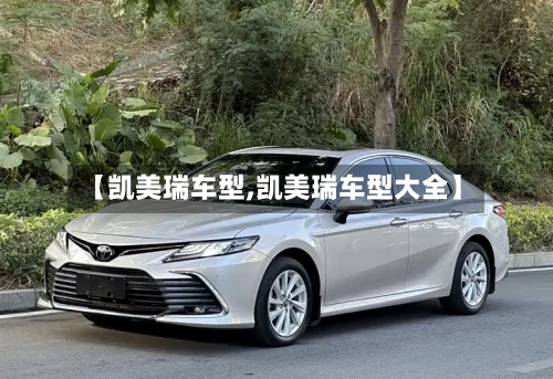 【凯美瑞车型,凯美瑞车型大全】