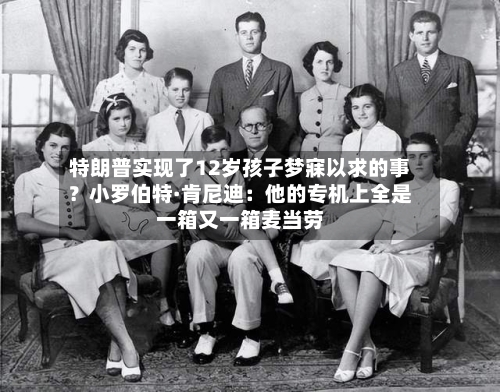 特朗普实现了12岁孩子梦寐以求的事？小罗伯特·肯尼迪：他的专机上全是一箱又一箱麦当劳