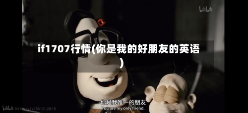 if1707行情(你是我的好朋友的英语)