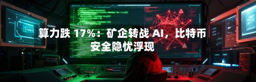 算力跌 17%：矿企转战 AI，比特币安全隐忧浮现-第2张图片