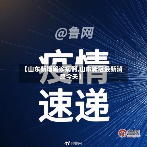 【山东新增确诊病例,山东新冠最新消息今天】-第3张图片