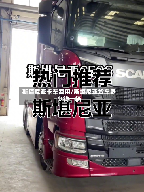 斯堪尼亚卡车费用/斯堪尼亚货车多少钱一辆
