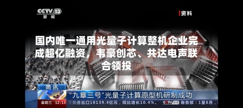 国内唯一通用光量子计算整机企业完成超亿融资，韦豪创芯、共达电声联合领投-第2张图片